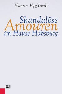 Cover Skandalöse Amouren im Hause Habsburg