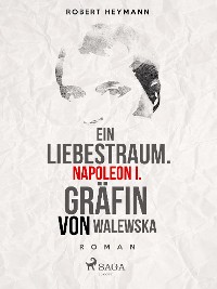 Cover Ein Liebestraum. Napoleon I. Gräfin von Walewska