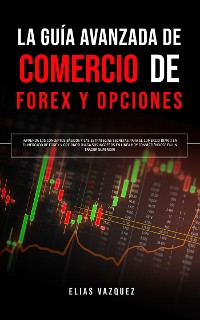 Cover La guía avanzada de Comercio de Forex y Opciones