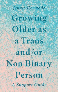 Cover Growing Older as a Trans and/or Non-Binary Person
