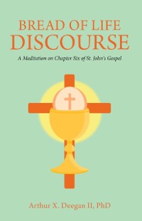 Cover Bread of Life Discourse : A Meditation on Chapter Six of St. John's Gospel
