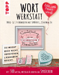 Cover Wortwerkstatt - Liebe & Freundschaft. Deko- & Geschenkideen mit Sprüchen, Zitaten & Co.