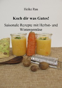 Cover Koch dir was Gutes! Saisonale Rezepte mit Herbst- und Wintergemüse