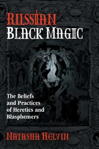 Cover Russian Black Magic : The Beliefs and Practices of Heretics and Blasphemers