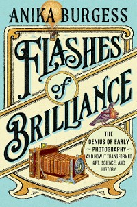 Cover Flashes of Brilliance: The Genius of Early Photography and How It Transformed Art, Science, and History