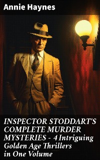 Cover INSPECTOR STODDART'S COMPLETE MURDER MYSTERIES – 4 Intriguing Golden Age Thrillers in One Volume