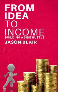 Cover From Idea to Income - Building a Side Hustle