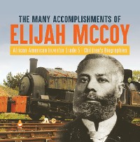Cover The Many Accomplishments of Elijah McCoy | African-American Inventor Grade 5 | Children's Biographies