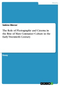 Cover The Role of Photography and Cinema in the Rise of Mass Consumer Culture in the Early Twentieth Century