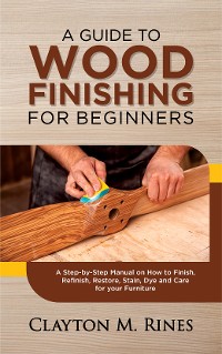 Cover A Guide to Wood Finishing for Beginners