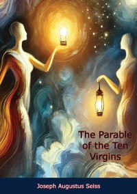 Cover Parable of the Ten Virgins: In Six Discourses, and a Sermon on the Judgeship of the Saints