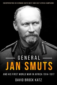 Cover General Jan Smuts and his First World War in Africa, 1914-1917