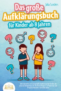 Cover Das große Aufklärungsbuch für Kinder ab 8 Jahren: Altersgerechte und zeitgemäße Aufklärung für Kinder mit cleveren Antworten auf alle Kinderfragen zur Pubertät, zum Erwachsenwerden und vieles mehr