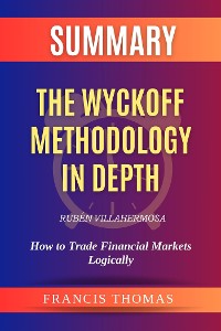 Cover Summary of The Wyckoff Methodology in Depth by Rubén Villahermosa:How to Trade Financial Markets Logically