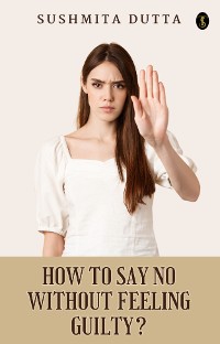 Cover How To Say ‘No’ Without Feeling Guilty?