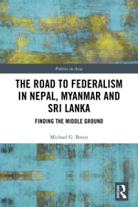Cover The Road to Federalism in Nepal, Myanmar and Sri Lanka