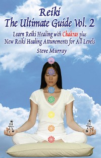 Cover Reiki The Ultimate Guide, Vol. 2 Learn Reiki Healing with Chakras, plus New Reiki Healing Attunements for All Levels