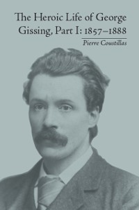 Cover The Heroic Life of George Gissing, Part I