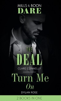 Cover Deal / Turn Me On: The Deal (The Billionaires Club) / Turn Me On (Mills & Boon Dare)