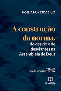 Cover A construção da norma, do desvio e de desviantes na Assembleia de Deus