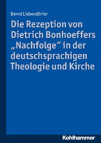 Cover Die Rezeption von Dietrich Bonhoeffers "Nachfolge" in der deutschsprachigen Theologie und Kirche