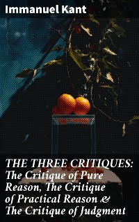 Cover THE THREE CRITIQUES: The Critique of Pure Reason, The Critique of Practical Reason & The Critique of Judgment