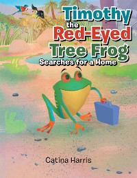 Cover Timothy the Red-Eyed Tree Frog Searches for a Home