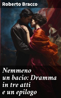 Cover Nemmeno un bacio: Dramma in tre atti e un epilogo