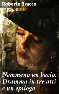 Cover Nemmeno un bacio: Dramma in tre atti e un epilogo