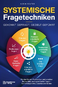 Cover Systemische Fragetechniken – Gekonnt gefragt, gezielt geführt!: Werden Sie zum Problemlöser und erreichen Sie Ihre Ziele, dank systemischer Fragen