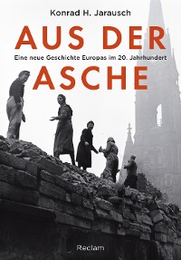 Cover Aus der Asche. Eine neue Geschichte Europas im 20. Jahrhundert