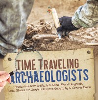 Cover Time Traveling Archaeologists | Realizations from Artifacts & Ruins | World Geography | Social Studies 5th Grade | Children's Geography & Cultures Books