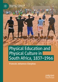 Cover Physical Education and Physical Culture in South Africa, 1837-1966