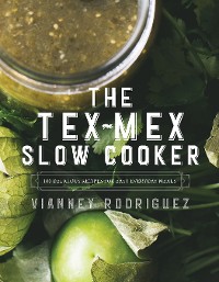 Cover The Tex-Mex Slow Cooker: 100 Delicious Recipes for Easy Everyday Meals