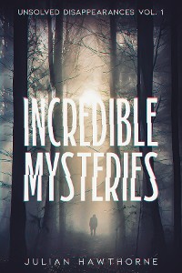 Cover Incredible Mysteries Unsolved Disappearances Vol. 1