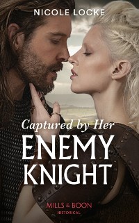 Cover Captured By Her Enemy Knight (Mills & Boon Historical) (Lovers and Legends, Book 9)