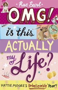 Cover OMG! Is This Actually My Life? Hattie Moore's Unbelievable Year!