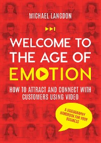 Cover Welcome to the Age of Emotion - How to attract and connect with customers using video. A videography handbook for your business