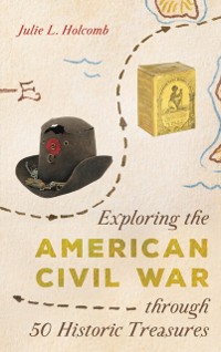 Cover Exploring the American Civil War through 50 Historic Treasures