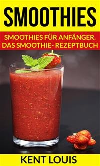 Cover Smoothies: Smoothies für Anfänger. Das Smoothie- Rezeptbuch