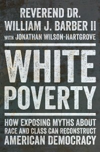 Cover White Poverty: How Exposing Myths About Race and Class Can Reconstruct American Democracy