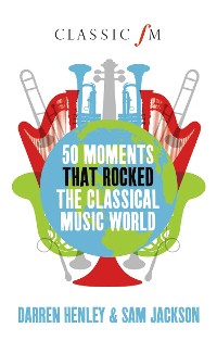 Cover 50 Moments that Rocked the Classical Music World