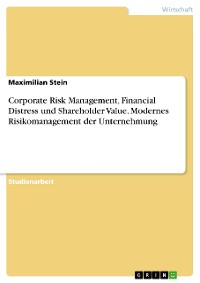 Cover Corporate Risk Management, Financial Distress und Shareholder Value. Modernes Risikomanagement der Unternehmung