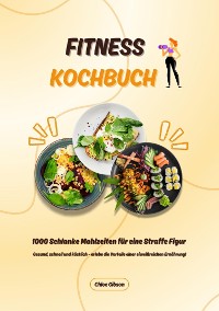 Cover Fitness Kochbuch: 1000 Schlanke Mahlzeiten für eine Straffe Figur (Gesund, schnell und köstlich – erlebe die Vorteile einer eiweißreichen Ernährung!)