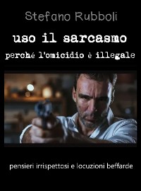 Cover Uso il sarcasmo perché l'omicidio è illegale