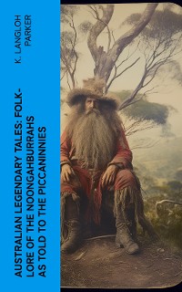 Cover Australian Legendary Tales: folk-lore of the Noongahburrahs as told to the Piccaninnies