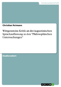Cover Wittgensteins Kritik an der Augustinischen Sprachauffassung in den "Philosophischen Untersuchungen"