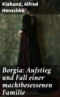 Cover Borgia: Aufstieg und Fall einer machtbesessenen Familie