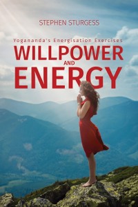 Cover Willpower and Energy: Yogananda's Energisation Exercises
