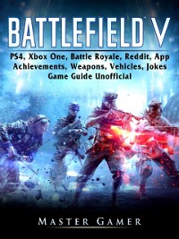 Cover Battlefield V, PS4, Xbox One, Battle Royale, Reddit, App, Achievements, Weapons, Vehicles, Jokes, Game Guide Unofficial